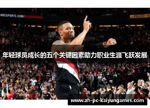 年轻球员成长的五个关键因素助力职业生涯飞跃发展 年轻球员成长的五个关键因素助力职业生涯飞跃发展