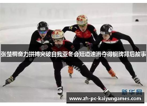张楚桐奋力拼搏突破自我亚冬会短道速滑夺得铜牌背后故事 张楚桐奋力拼搏突破自我亚冬会短道速滑夺得铜牌背后故事
