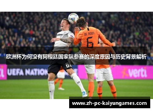 欧洲杯为何没有阿根廷国家队参赛的深度原因与历史背景解析 欧洲杯为何没有阿根廷国家队参赛的深度原因与历史背景解析
