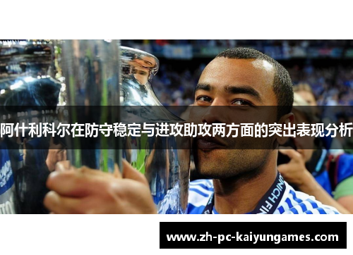 阿什利科尔在防守稳定与进攻助攻两方面的突出表现分析