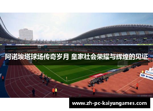 阿诺埃塔球场传奇岁月 皇家社会荣耀与辉煌的见证 阿诺埃塔球场传奇岁月 皇家社会荣耀与辉煌的见证