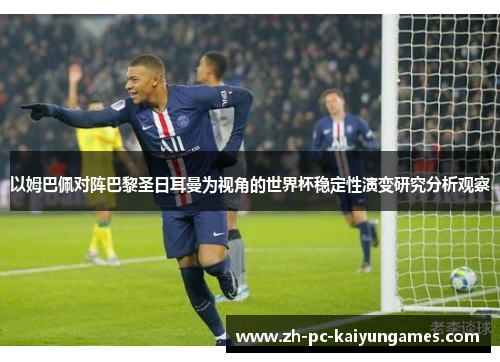 以姆巴佩对阵巴黎圣日耳曼为视角的世界杯稳定性演变研究分析观察 以姆巴佩对阵巴黎圣日耳曼为视角的世界杯稳定性演变研究分析观察