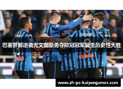 巴塞罗那逆袭尤文图斯勇夺欧冠冠军诞生历史性大胜 巴塞罗那逆袭尤文图斯勇夺欧冠冠军诞生历史性大胜